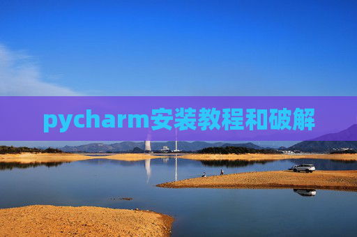 pycharm安装教程和破解 pycharm安装教程和破解